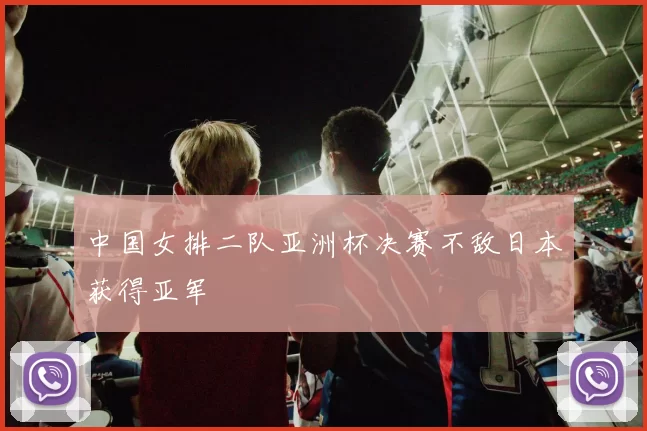 中国女排二队亚洲杯决赛不敌日本获得亚军