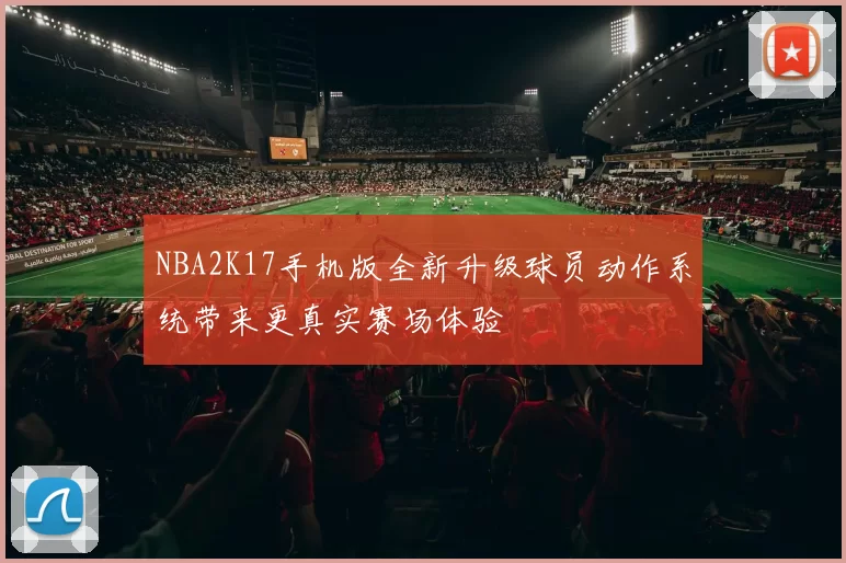 NBA2K17手机版全新升级球员动作系统带来更真实赛场体验