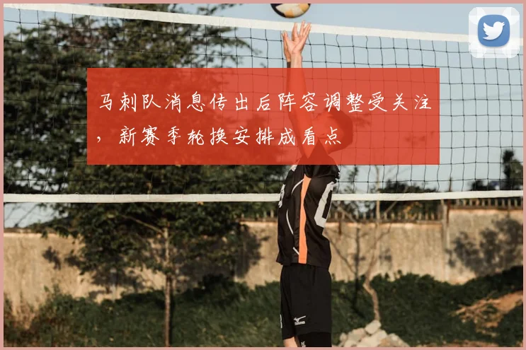 马刺队消息传出后阵容调整受关注,新赛季轮换安排成看点